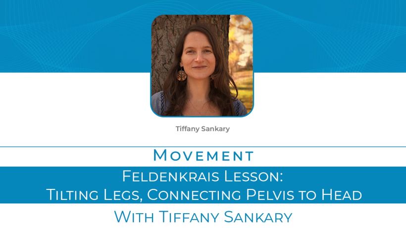 Tiffany Sankary:<br>Feldenkrais Movement Lesson<br>Tilting Legs, Connecting Pelvis to Head