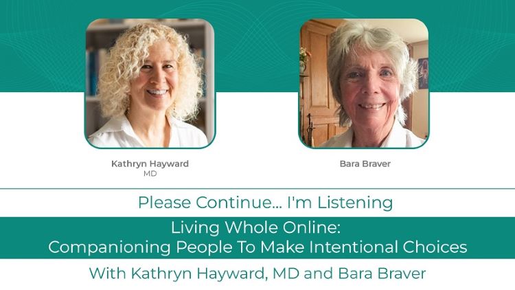 Kathryn Hayward MD Podcast With Bara Braver: <br>Living Whole Online: Companioning People To Make Intentional Choices