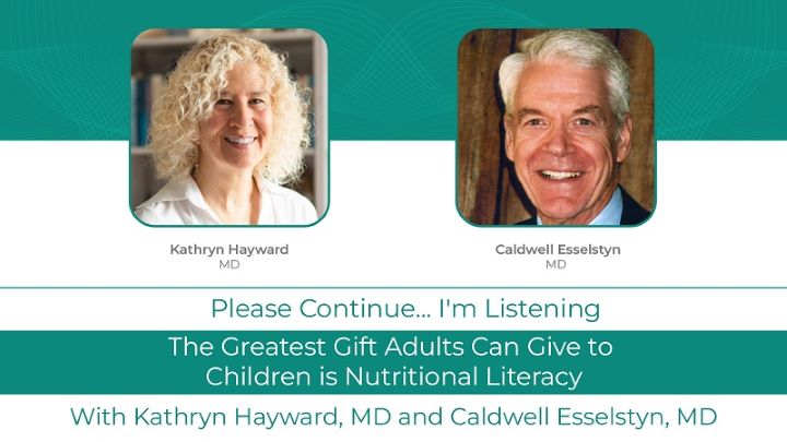 Kathryn Hayward MD Podcast With Caldwell Esselstyn, MD: <br>The Greatest Gift Adults Can Give to Children is Nutritional Literacy