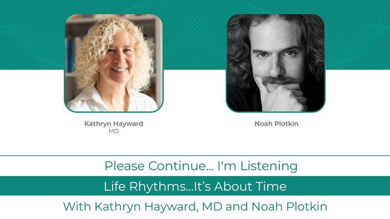 Kathryn Hayward MD Podcast With Noah Plotkin: <br>Life Rhythms...It’s About Time