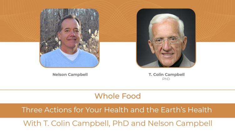 Podcast Conversation T. Colin Campbell,<br>PhD and Nelson Campbell<br>Three Ways to Eat for Your Health and<br>Earth's Health