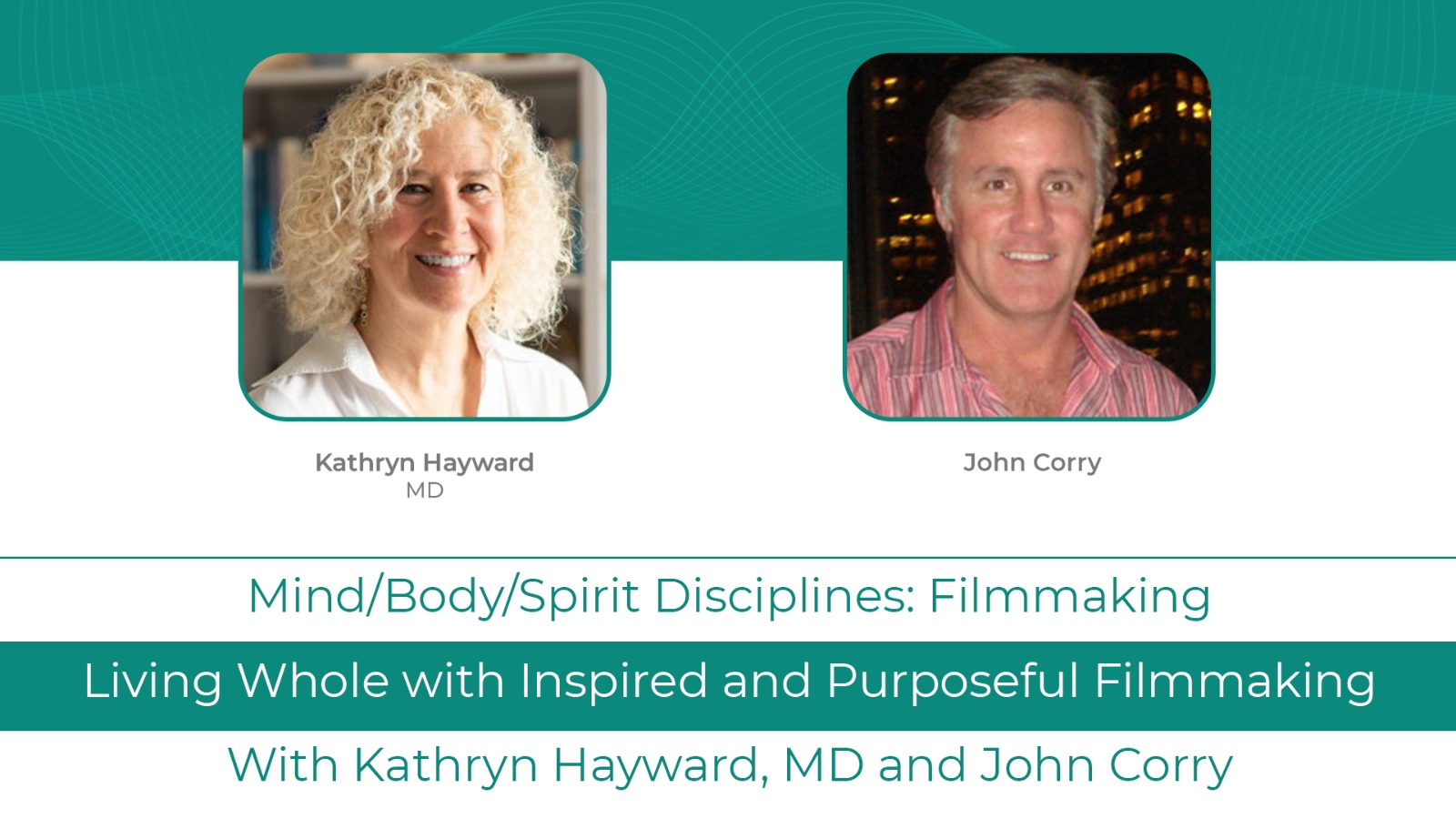 Kathryn Hayward MD Podcast<br> with John Corry:<br>Living Whole with Inspired and<br>Purposeful Filmmaking