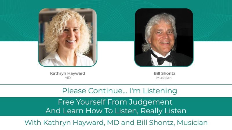 Kathryn Hayward MD Podcast With Bill Shontz:  <br>Free Yourself from Judgement and Learn How to Listen, Really Listen