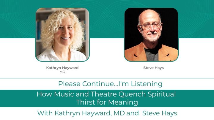 Kathryn Hayward MD Podcast with Steve Hays:<br> How Music and Theatre Quench Spiritual Thirst for Meaning