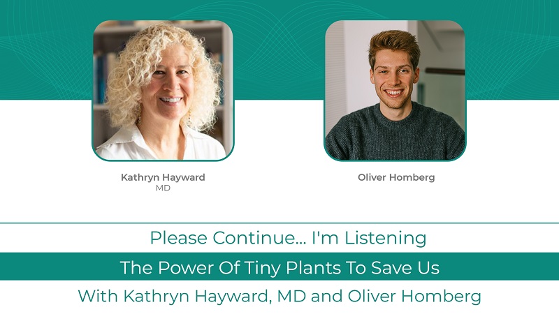 Kathryn Hayward MD Podcast With Oliver Homberg:  <br>The Power of Tiny Plants To Save Us